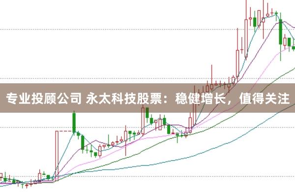 专业投顾公司 永太科技股票：稳健增长，值得关注