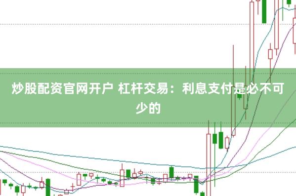 炒股配资官网开户 杠杆交易：利息支付是必不可少的