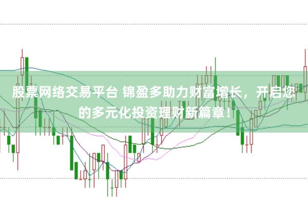 股票网络交易平台 锦盈多助力财富增长，开启您的多元化投资理财新篇章！