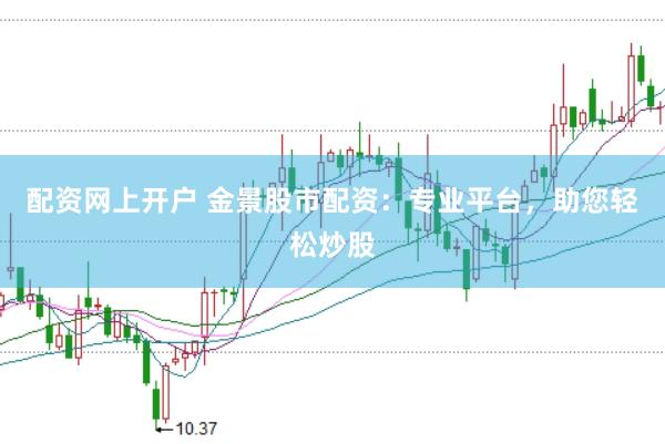 配资网上开户 金景股市配资：专业平台，助您轻松炒股