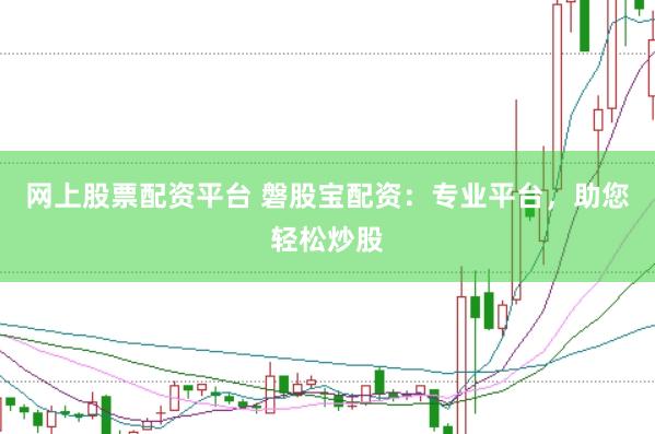 网上股票配资平台 磐股宝配资：专业平台，助您轻松炒股