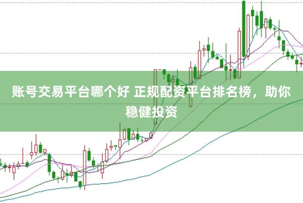账号交易平台哪个好 正规配资平台排名榜，<a href=