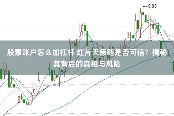 股票账户怎么加杠杆 红片天策略是否可信?揭秘其背后的真相与风险
