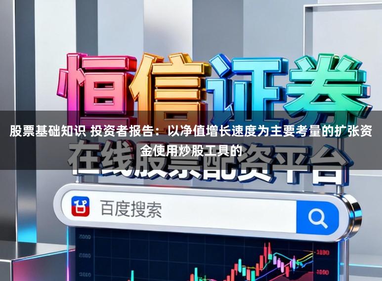 股票基础知识 投资者报告：以净值增长速度为主要考量的扩张资金使用炒股工具的