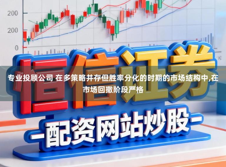专业投顾公司 在多策略并存但胜率分化的时期的市场结构中，在市场回撤阶段严格