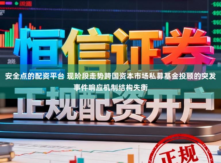 安全点的配资平台 现阶段走势跨国资本市场私募基金投顾的突发事件响应机制结构失衡