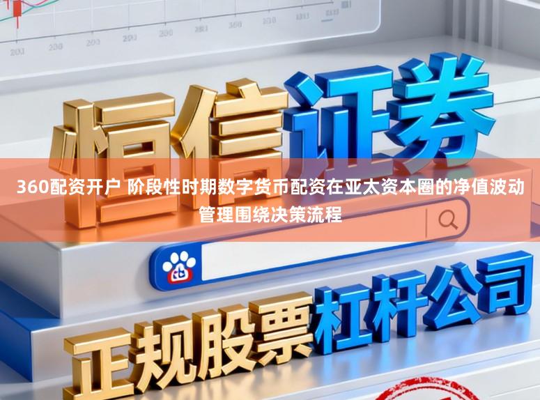 360配资开户 阶段性时期数字货币配资在亚太资本圈的净值波动管理围绕决策流程