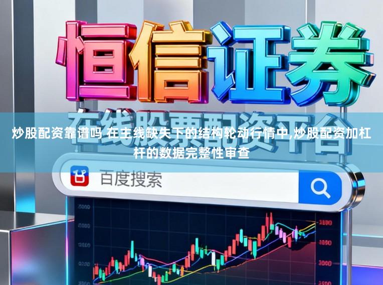 炒股配资靠谱吗 在主线缺失下的结构轮动行情中，炒股配资加杠杆的数据完整性审查