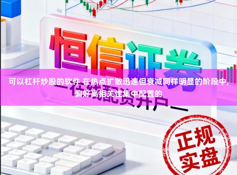 可以杠杆炒股的软件 在热点扩散迅速但衰减同样明显的阶段中，偏好高相关性集中配置的
