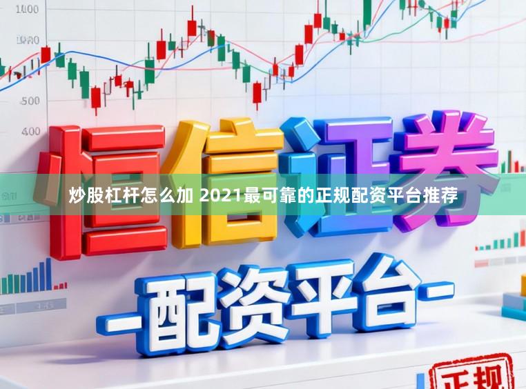 炒股杠杆怎么加 2021最可靠的正规配资平台推荐
