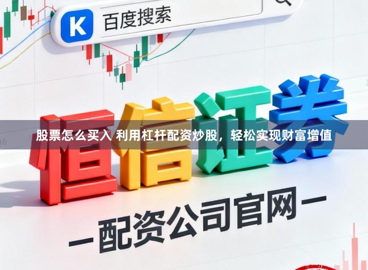 股票怎么买入 利用杠杆配资炒股，轻松实现财富增值