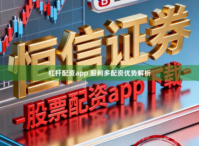杠杆配资app 股利多配资优势解析