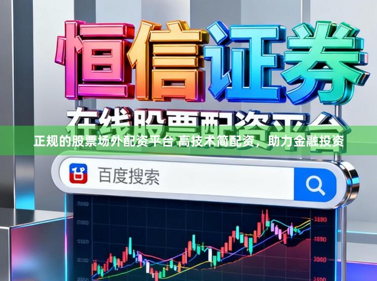 正规的股票场外配资平台 高技术简配资，助力金融投资