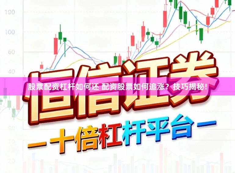 股票配资杠杆如何还 配资股票如何追涨？技巧揭秘!
