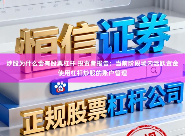 炒股为什么会有股票杠杆 投资者报告：当前阶段场内活跃资金使用杠杆炒股的账户管理