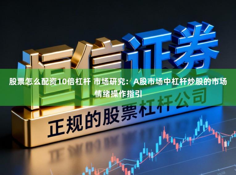 股票怎么配资10倍杠杆 市场研究：A股市场中杠杆炒股的市场情绪操作指引