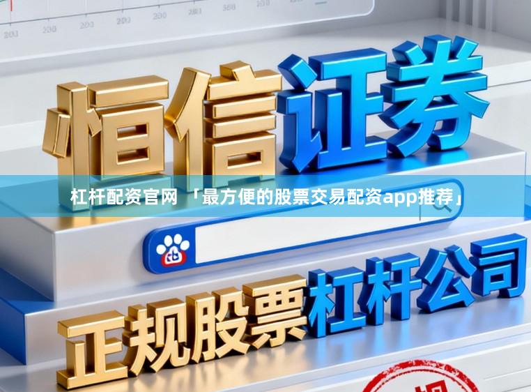 杠杆配资官网 「最方便的股票交易配资app推荐」