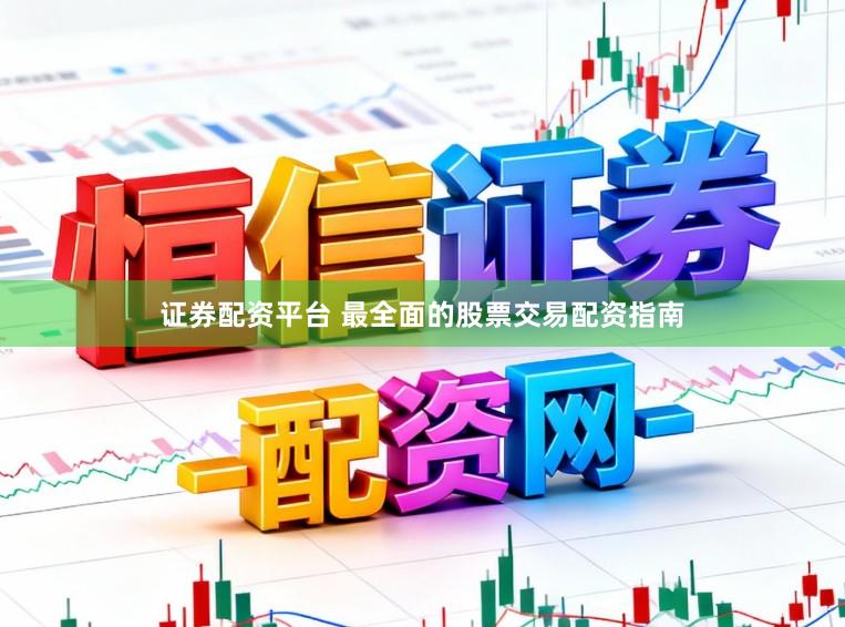证券配资平台 最全面的股票交易配资指南