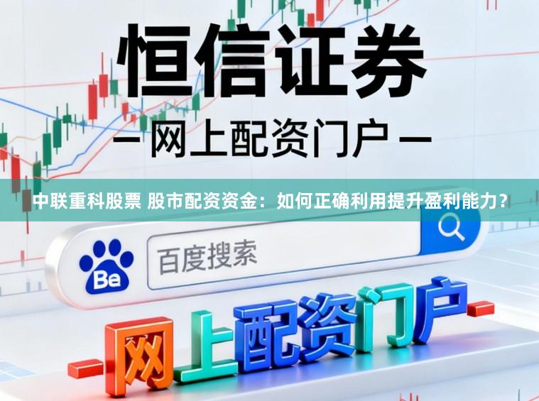 中联重科股票 股市配资资金：如何正确利用提升盈利能力？