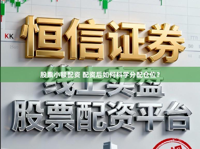 股票小额配资 配资后如何科学分配仓位？