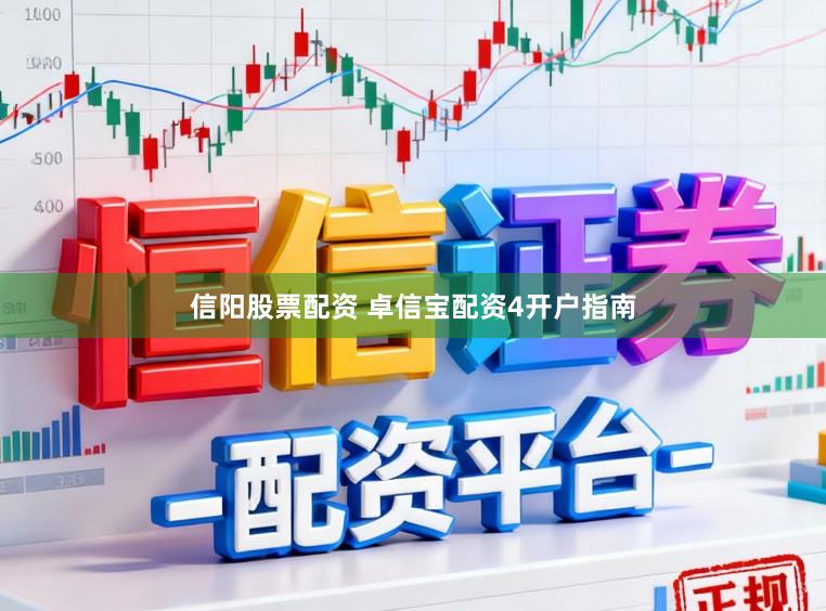 信阳股票配资 卓信宝配资4开户指南