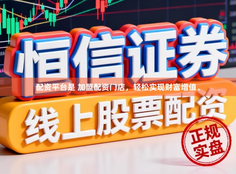 配资平台是 加盟配资门店，轻松实现财富增值。