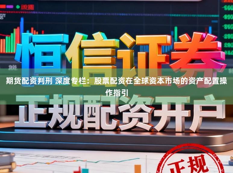 期货配资判刑 深度专栏：股票配资在全球资本市场的资产配置操作指引