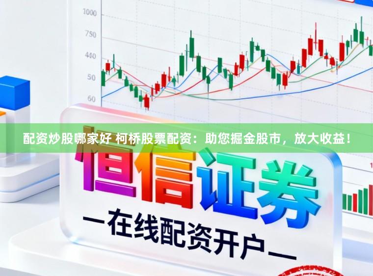 配资炒股哪家好 柯桥股票配资：助您掘金股市，放大收益！