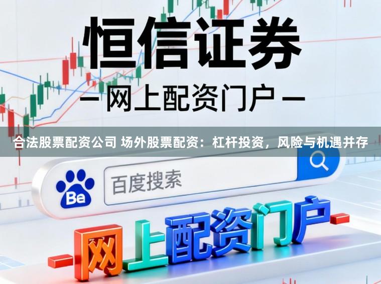 合法股票配资公司 场外股票配资：杠杆投资，风险与机遇并存
